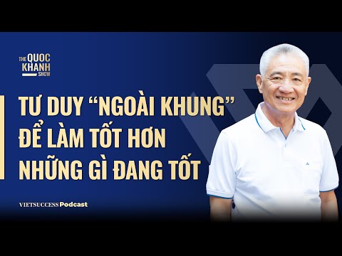 Tư duy ngoài khung để làm tốt hơn những gì đang tốt| Nguyễn Thanh Mỹ Chủ tịch Mỹ Lan Group |TQKS #69