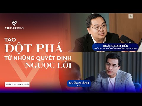 Hoàng Nam Tiến - PCT Hội đồng Trường, Đại học FPT | Tạo đột phá từ những quyết định ngược lối