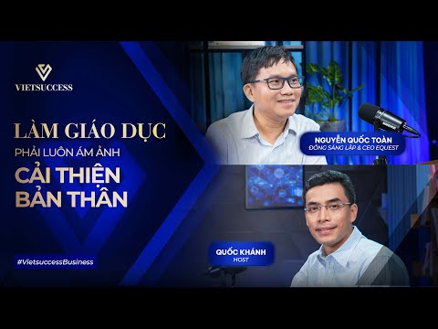 Làm giáo dục phải luôn ám ảnh cải thiện bản thân | Nguyễn Quốc Toàn, Đồng sáng lập EQuest Education